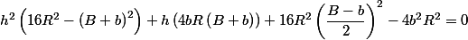 h^2\left(16R^2-\left(B+b\right)^2\right)+h\left(4bR\left(B+b\right)\right)+16R^2\left(\dfrac {B-b}{2}\right)^2-4b^2R^2=0
